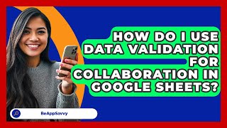 How Do I Use Data Validation For Collaboration In Google Sheets? - Be App Savvy