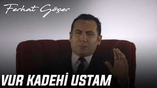 Ferhat Göçer - Vur Kadehi Ustam