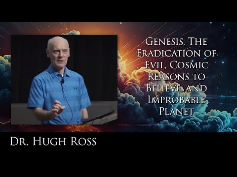 Genesis, Eradication of Evil, Cosmic Reasons to Believe, and Improbable Planet - Dr. Hugh Ross