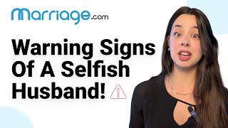 Dealing With a Selfish Husband? Watch out for These Signs  | Marriage.com