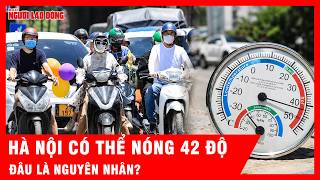 Hà Nội có thể chạm 42 độ, nguyên nhân nào khiến mùa hè năm n…