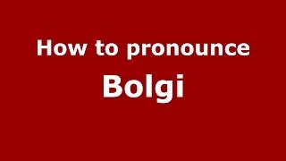 How to pronounce Bolgi