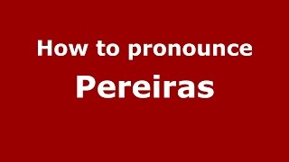 How to pronounce Pereiras