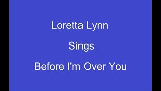 Before I&#39;m Over You+On Screen Lyrics ---- Loretta Lynn