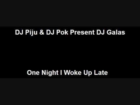 DJ Piju & DJ Pok Present DJ Galas - One Night I Woke Up Late