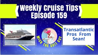 Weekly Cruising Tips Episode 159, Sean's Pros on a Transatlantic Cruise, Con's next week!!