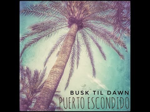 Busk Til Dawn  -  Puerto Escondido   (Official Music Video)