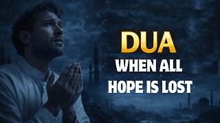 Dua When All Hope Is Lost | Powerful Islamic Reminder to Trust Allah