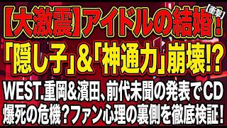 WEST.重岡＆濵田結婚発表の衝撃！「隠し子」＆「神通力」崩壊!? ファン心理の裏側とCD爆死の危機を徹底検証