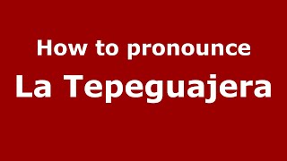 How to pronounce La Tepeguajera