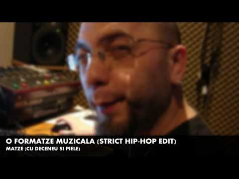 Matze - O Formatze Muzicala (strict hip hop edit) cu Deceneu si Piele