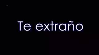 TE AMO TE EXTRAÑO TE NECESITO