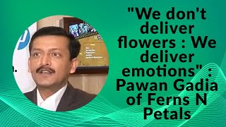 "We don't deliver flowers : We deliver emotions" : Pawan Gadia of Ferns N Petals  image
