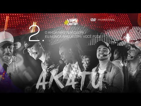 AKATU DVD #VamoCantar | 2. O Amor n tem culpa/Nunca amei assim/Você pode/Dx eu te fazer feliz/Por Nd