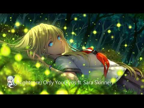 【Nightcore】 Only You(Ryos ft. Sara Skinner)