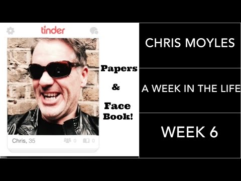 Chris Moyles Life. Week 6 - Tinder, Papers & Facebook