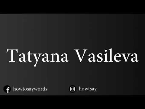 How To Pronounce Tatyana Vasileva