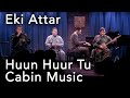 Eki Attar — Huun Huur Tu & Cabin Music