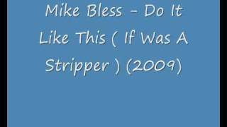 Mike Bless - Do It Like This (If Was A Stripper) (2009) NEW SONG HQ