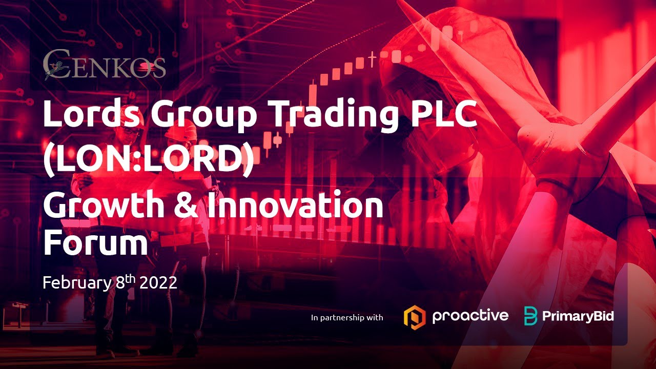 Lords Group Trading PLC (AIM:LORD) Cenkos Securities Growth & Innovation Forum Tue 8th Feb 2022