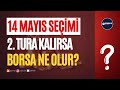 Seçim 2. Tura Kalırsa Borsa Ne Olur?