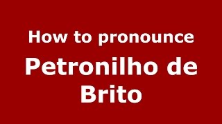 How to pronounce Petronilho De Brito