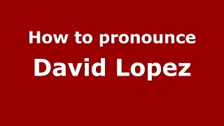 How to pronounce David Lopez