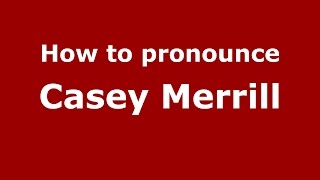 How to pronounce Casey Merrill