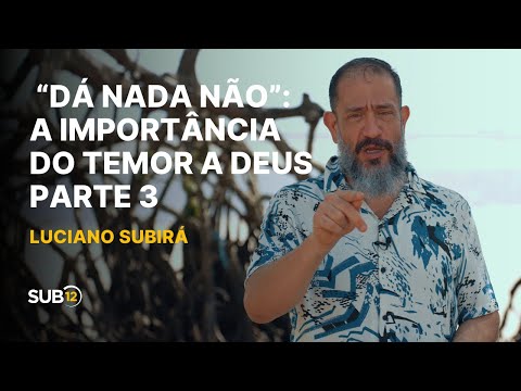 Luciano Subirá - “DÁ NADA NÃO”: A IMPORTÂNCIA DO TEMOR A DEUS - PARTE 3 | SUB12