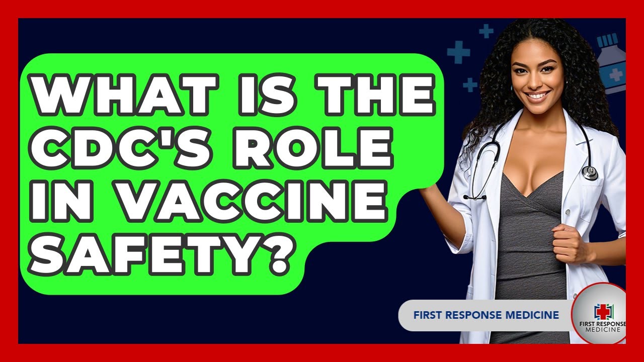 What Is The CDC's Role In Vaccine Safety? - First Response Medicine