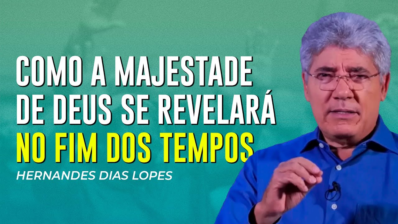 Hernandes Dias Lopes | NO FIM DOS TEMPOS A MAJESTADE SE REVELARÁ