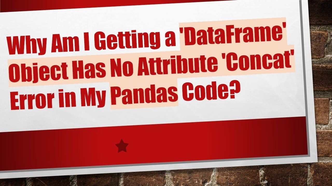 Why Am I Getting a 'DataFrame' Object Has No Attribute 'Concat' Error in My Pandas Code?