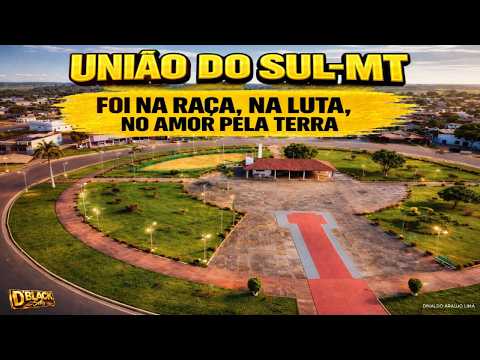 UNIÃO DO SUL-MT – Foi na Raça, na Luta, no Amor Pela Terra