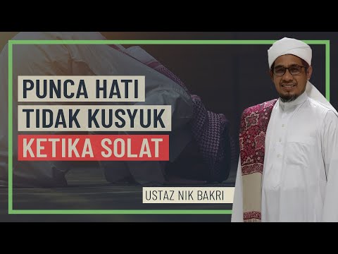 Ustaz Nik Bakri - Punca Hati Tidak Kusyuk Ketika Solat