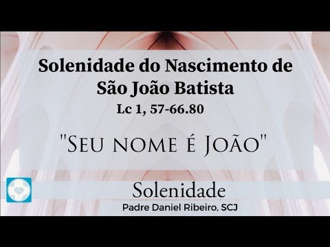 SEU NOME É JOÃO - SOLENIDADE DO NASCIMENTO DE SÃO JOÃO BATISTA