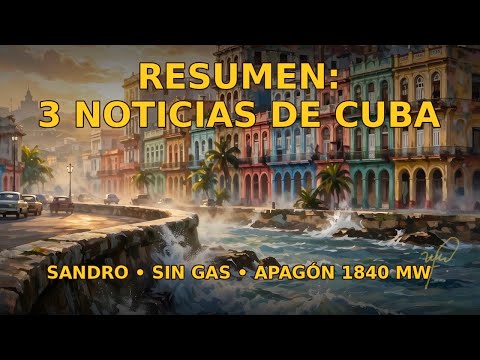 🚨 RESUMEN: 3 NOTICIAS DE CUBA | Sandro, Sin Gas y Apagón de 1840 MW