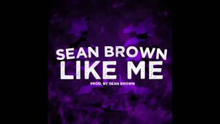 Sean Brown - &quot;Like Me&quot; OFFICIAL VERSION