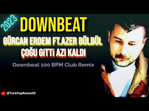 Gürcan Erdem Ft.Azer Bülbül - Çoğu Gitti Azı Kaldı (Downtempo 100 BPM Club Remix)