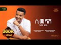 Henok Tigabu Simeshash ሄኖክ ጥጋቡ ሲመሻሽ Track 10
