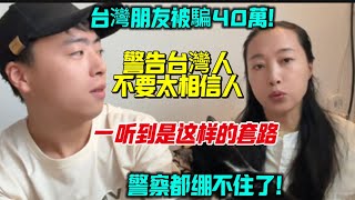 警告台灣人不要太相信人,朋友被騙40萬,聽到是這樣的套路,警察都繃不住了