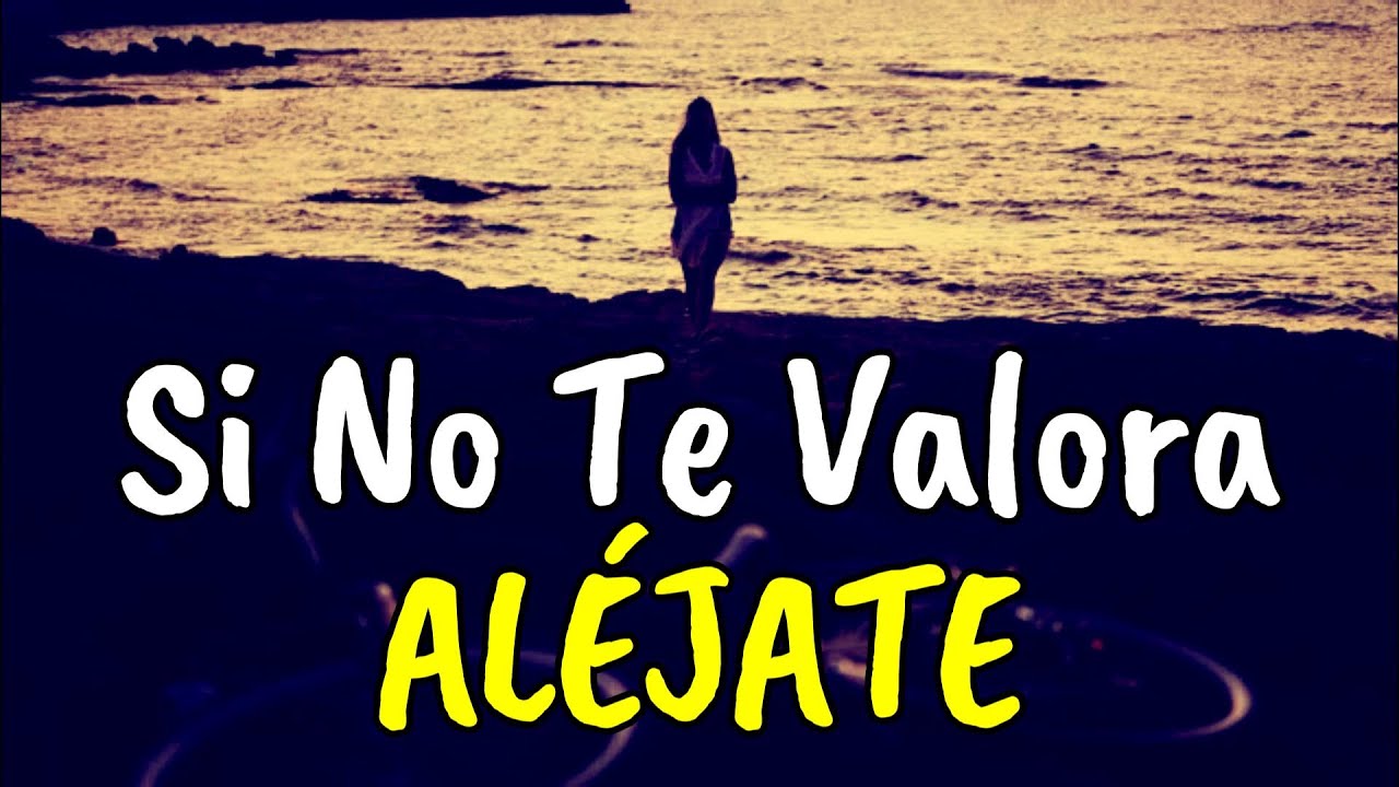 Si No Te Valora ALÉJATE Porque NO TE MERECE ¦ Reflexión
