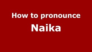 How to pronounce Naika