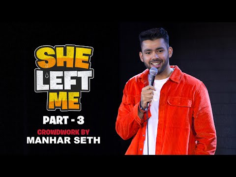 SHE LEFT ME PT.3 | CROWDWORK BY MANHAR SETH