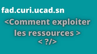 Comment exploiter les ressources sur la plateforme de CURI ( https://fad.curi.ucad.sn )