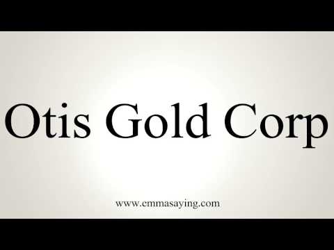 How to Pronounce Otis Gold Corp