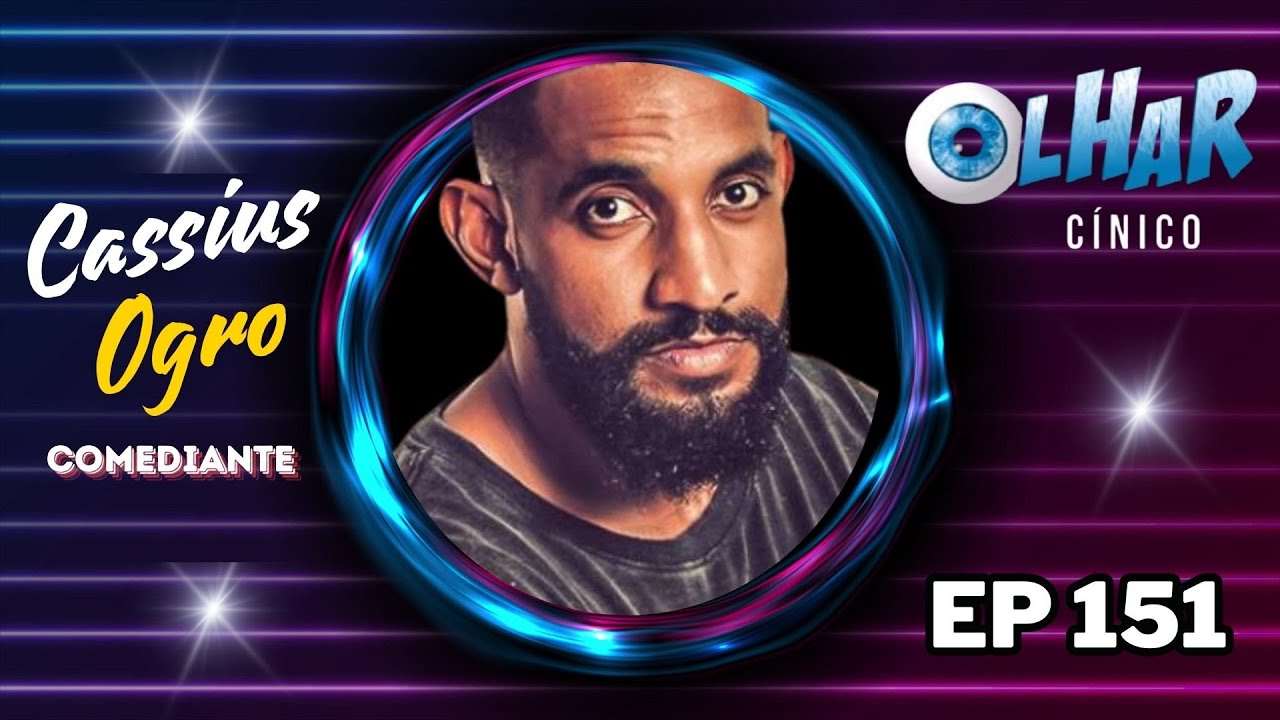 OLHAR CÍNICO - CASSIUS OGRO - EPISÓDIO 151