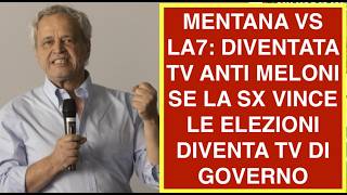 MENTANA VS LA7: DIVENTATA TV ANTI MELONI SE LA SX VINCE LE ELEZIONI DIVENTA TV DI GOVERNO
