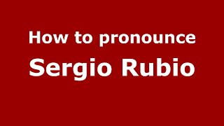 How to pronounce Sergio Rubio