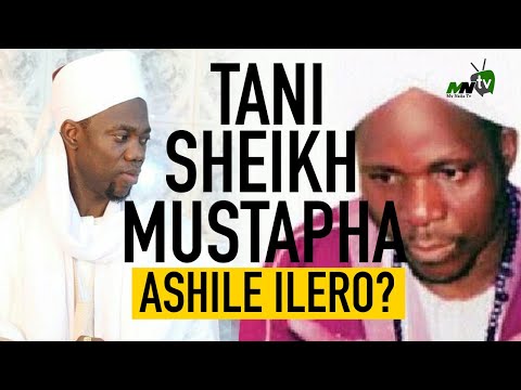 TANI SHEIKH MUSTAPHA ASILE ILERO? - SHEIKH SULAIMON FARUQ ONIKIJIPA