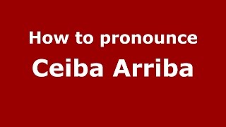 How to pronounce Ceiba Arriba